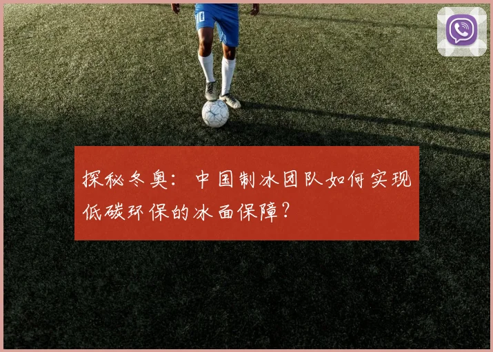 探秘冬奥：中国制冰团队如何实现低碳环保的冰面保障？