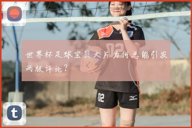世界杯足球宝贝大片为何总能引发两极评论？