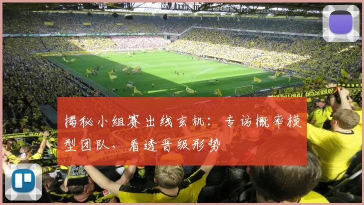 揭秘小组赛出线玄机：专访概率模型团队，看透晋级形势